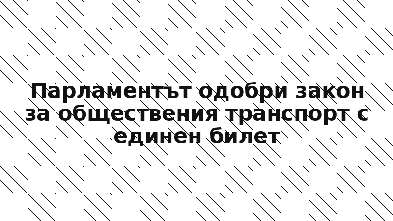 Парламентът одобри закон за обществения транспорт с единен билет