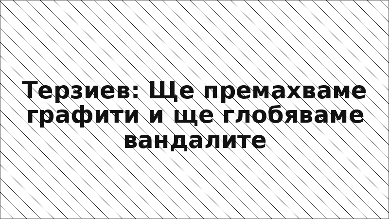 Терзиев: Ще премахваме графити и ще глобяваме вандалите