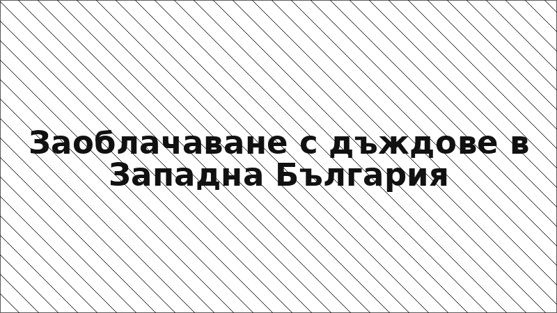 Заоблачаване с дъждове в Западна България