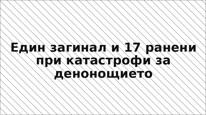 Един загинал и 17 ранени при катастрофи за денонощието