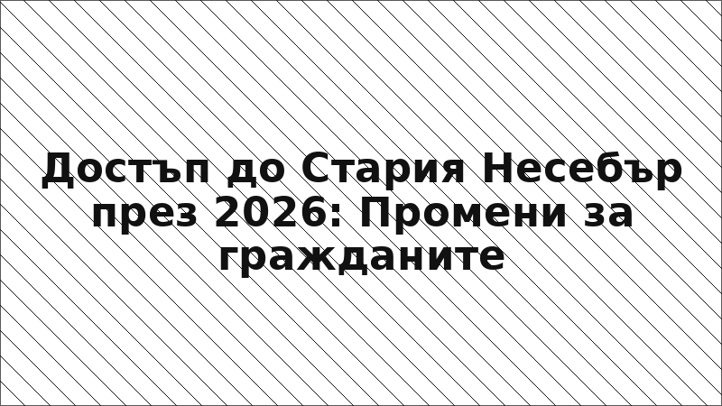 Достъп до Стария Несебър през 2026: Промени за гражданите