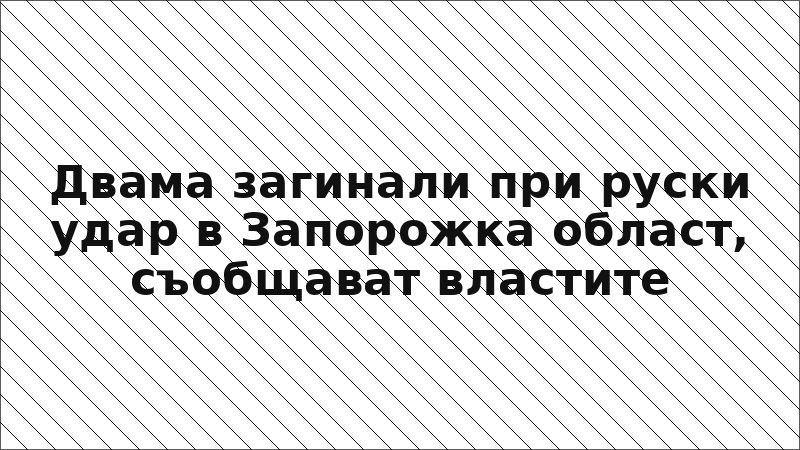 Двама загинали при руски удар в Запорожка област, съобщават властите