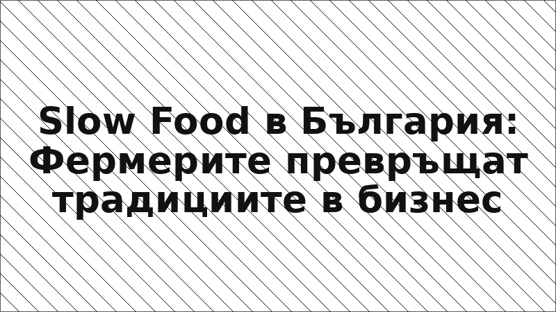 Slow Food в България: Фермерите превръщат традициите в бизнес