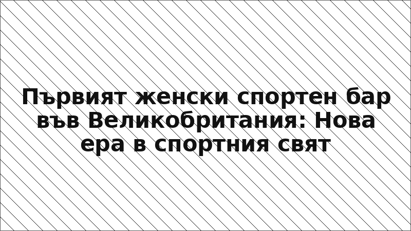 Първият женски спортен бар във Великобритания: Нова ера в спортния свят