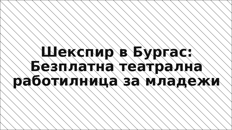 Шекспир в Бургас: Безплатна театрална работилница за младежи