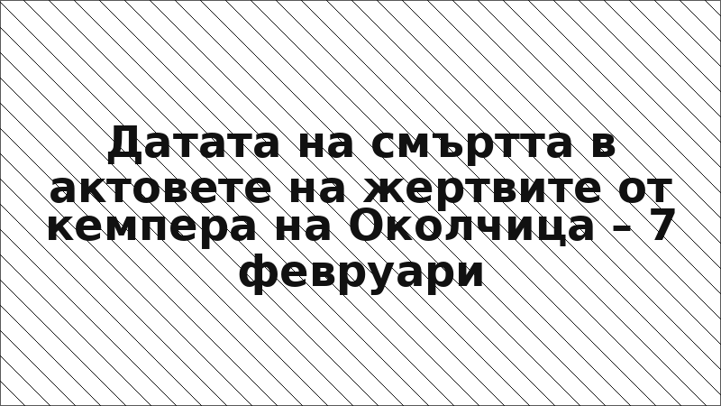 Датата на смъртта в актовете на жертвите от кемпера на Околчица – 7 февруари