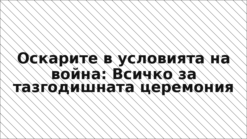 Оскарите в условията на война: Всичко за тазгодишната церемония