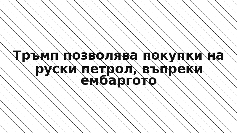 Тръмп позволява покупки на руски петрол, въпреки ембаргото