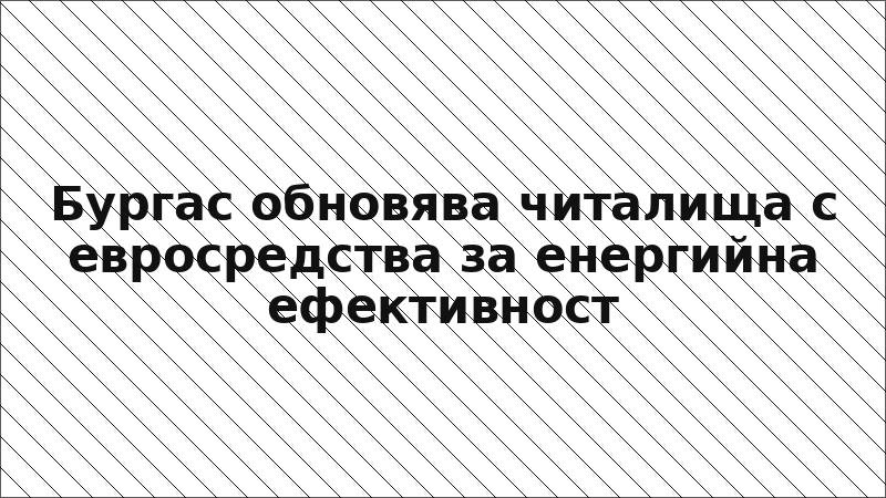 Бургас обновява читалища с евросредства за енергийна ефективност
