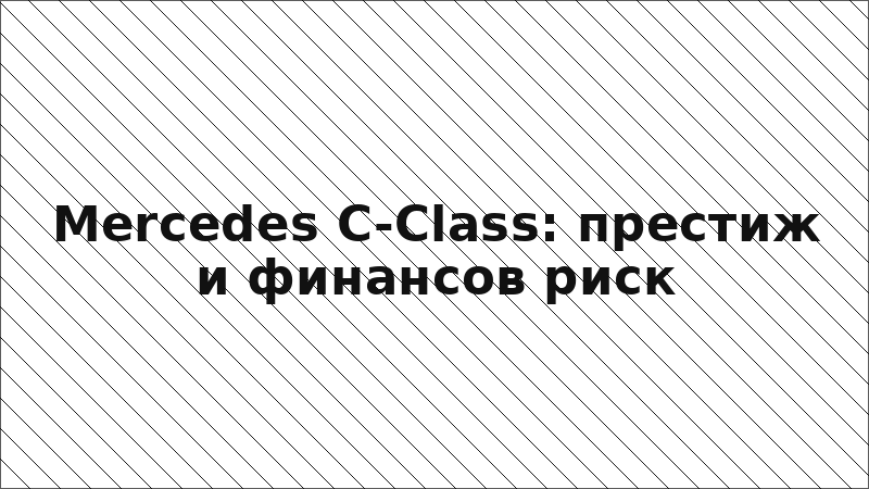 Mercedes C-Class: престиж и финансов риск