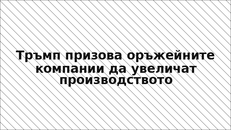 Тръмп призова оръжейните компании да увеличат производството