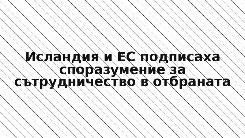 Исландия и ЕС подписаха споразумение за сътрудничество в отбраната