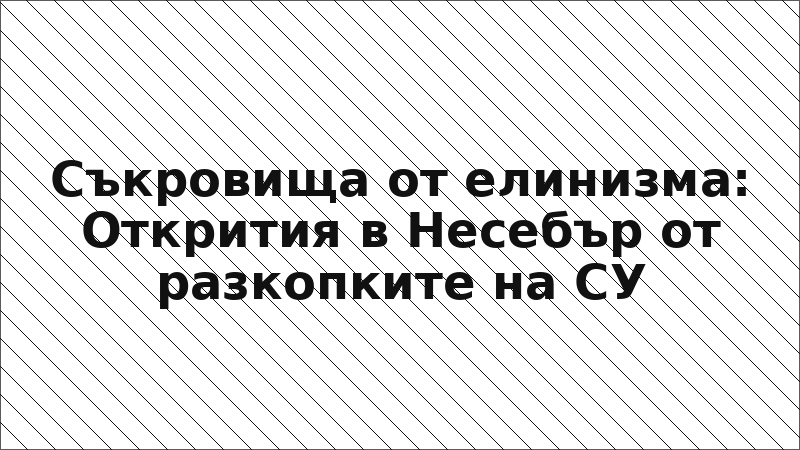 Съкровища от елинизма: Открития в Несебър от разкопките на СУ