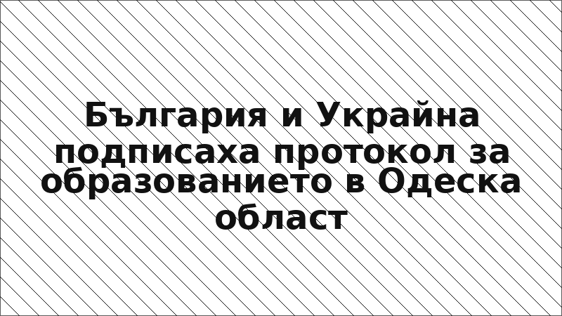 България и Украйна подписаха протокол за образованието в Одеска област