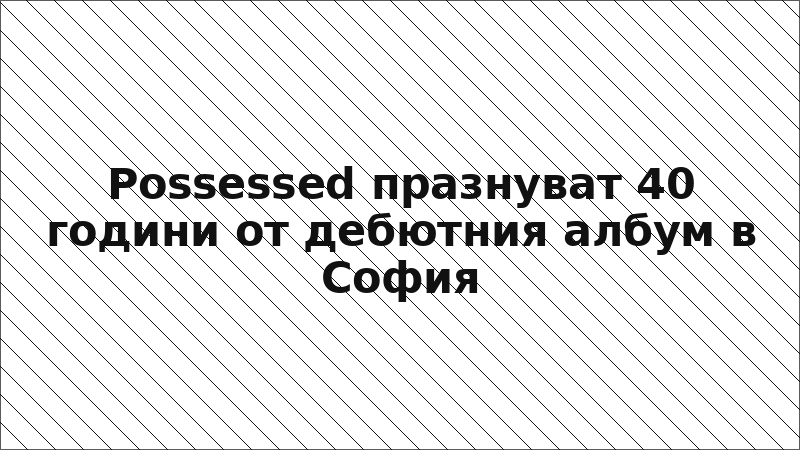 Possessed празнуват 40 години от дебютния албум в София