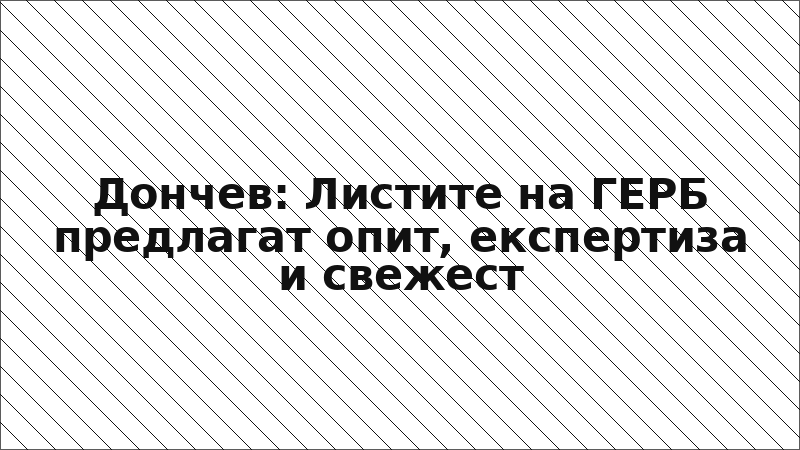 Дончев: Листите на ГЕРБ предлагат опит, експертиза и свежест