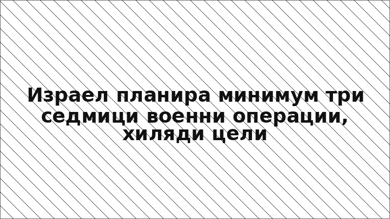 Израел планира минимум три седмици военни операции, хиляди цели