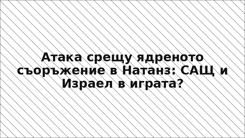 Атака срещу ядреното съоръжение в Натанз: САЩ и Израел в играта?