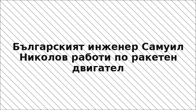 Българският инженер Самуил Николов работи по ракетен двигател
