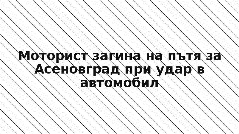Моторист загина на пътя за Асеновград при удар в автомобил