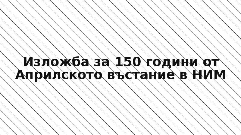 Изложба за 150 години от Априлското въстание в НИМ