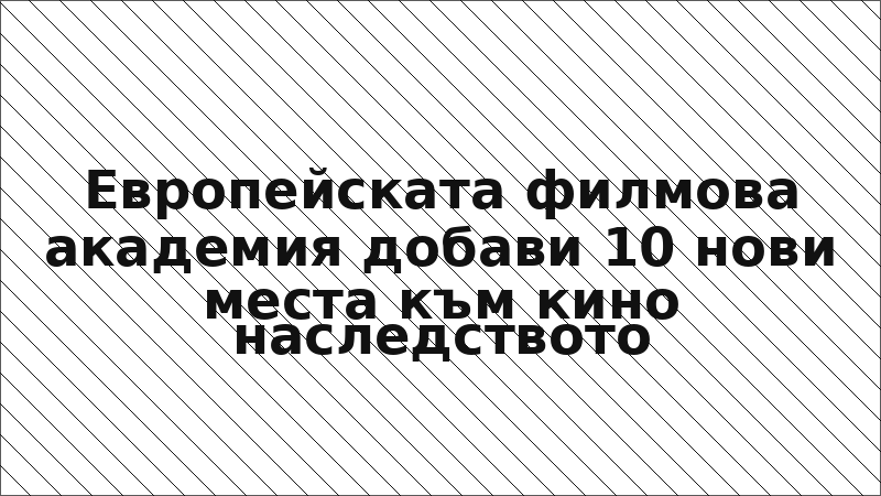 Европейската филмова академия добави 10 нови места към кино наследството