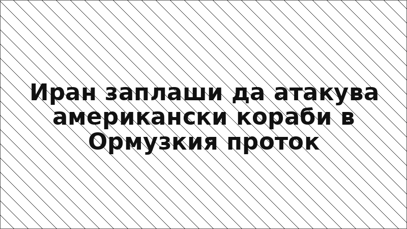 Иран заплаши да атакува американски кораби в Ормузкия проток