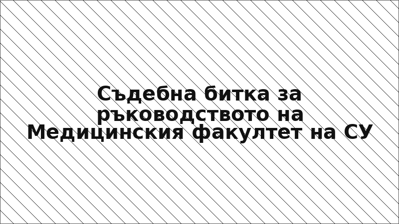 Съдебна битка за ръководството на Медицинския факултет на СУ
