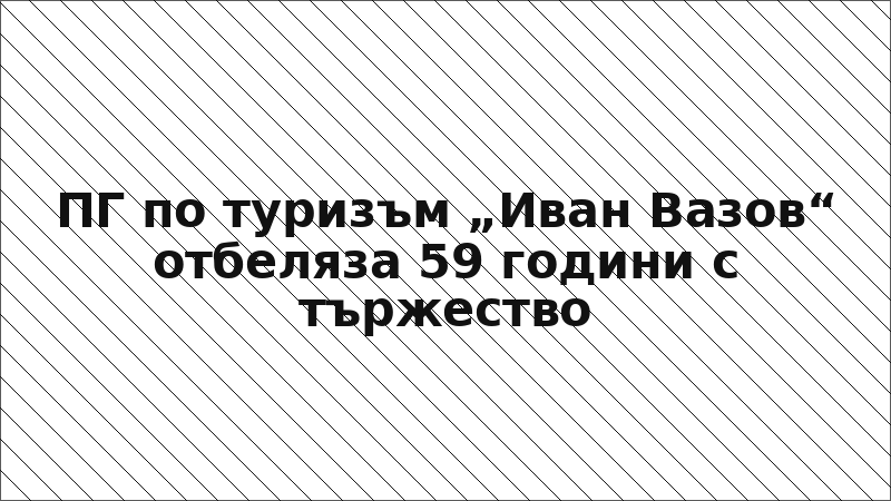 ПГ по туризъм „Иван Вазов“ отбеляза 59 години с тържество