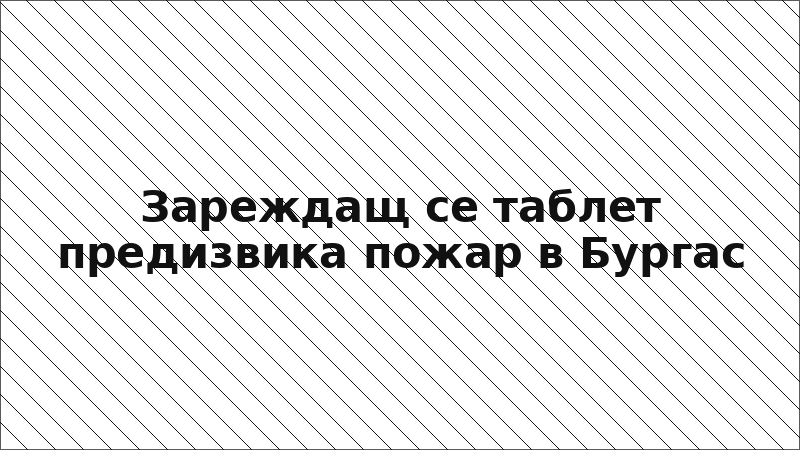 Зареждащ се таблет предизвика пожар в Бургас