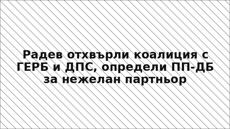Радев отхвърли коалиция с ГЕРБ и ДПС, определи ПП-ДБ за нежелан партньор