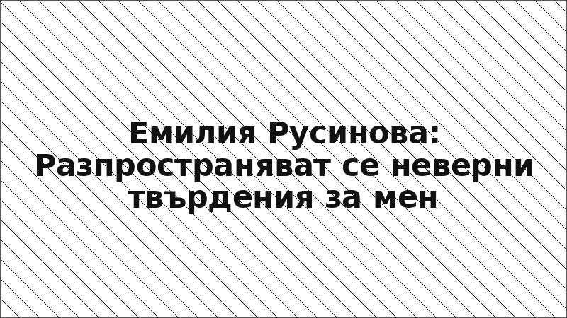Емилия Русинова: Разпространяват се неверни твърдения за мен