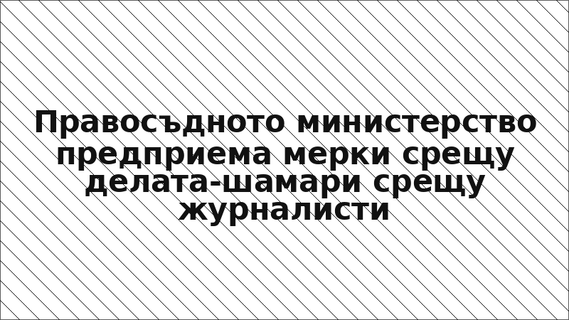 Правосъдното министерство предприема мерки срещу делата-шамари срещу журналисти