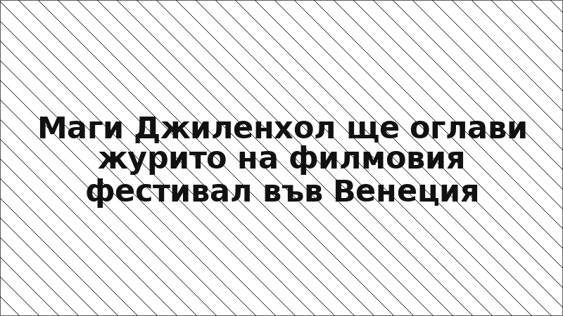 Маги Джиленхол ще оглави журито на филмовия фестивал във Венеция