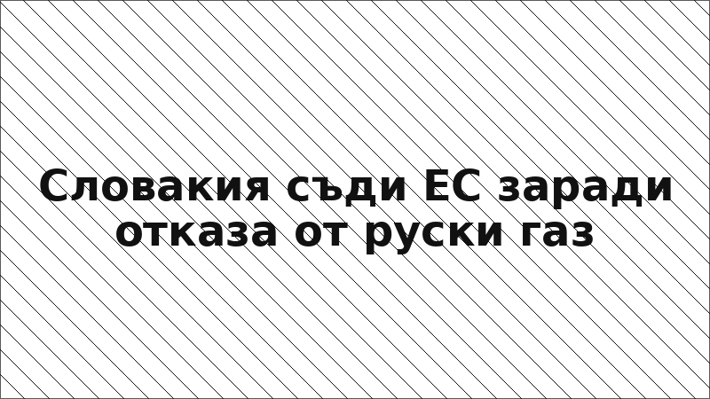 Словакия съди ЕС заради отказа от руски газ