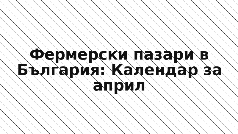 Фермерски пазари в България: Календар за април