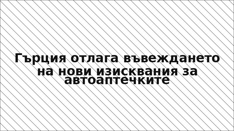 Гърция отлага въвеждането на нови изисквания за автоаптечките