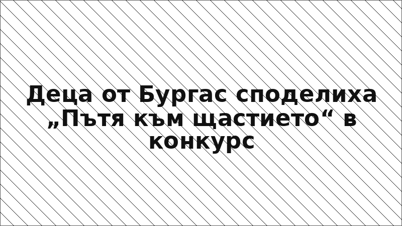 Деца от Бургас споделиха „Пътя към щастието“ в конкурс