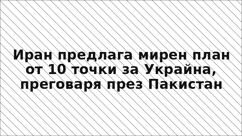 Иран предлага мирен план от 10 точки за Украйна, преговаря през Пакистан