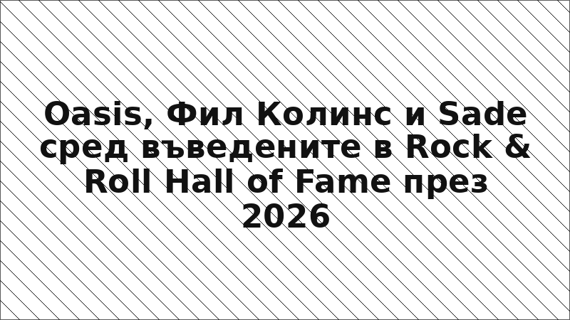 Oasis, Фил Колинс и Sade сред въведените в Rock & Roll Hall of Fame през 2026