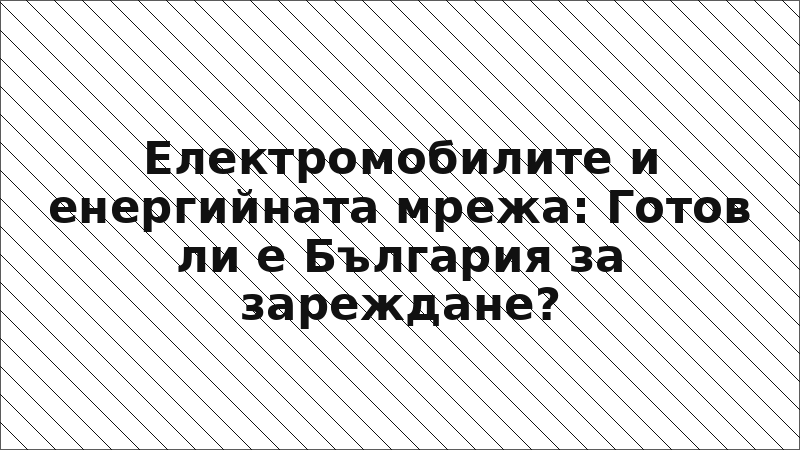 Електромобилите и енергийната мрежа: Готов ли е България за зареждане?