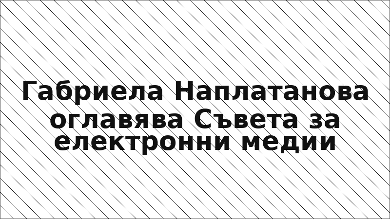 Габриела Наплатанова оглавява Съвета за електронни медии