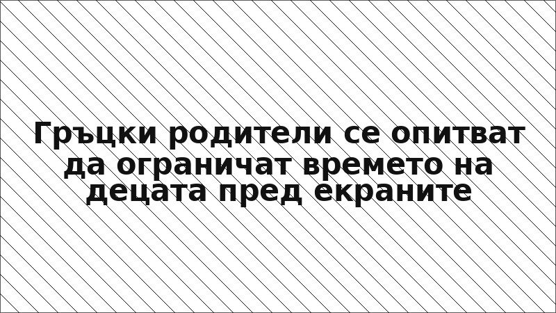 Гръцки родители се опитват да ограничат времето на децата пред екраните