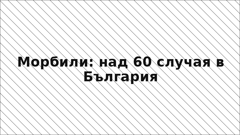 Морбили: над 60 случая в България