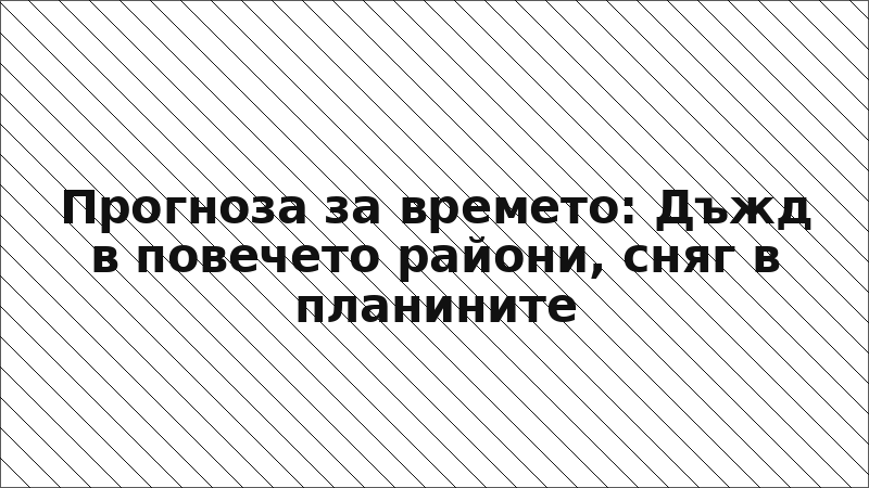 Прогноза за времето: Дъжд в повечето райони, сняг в планините