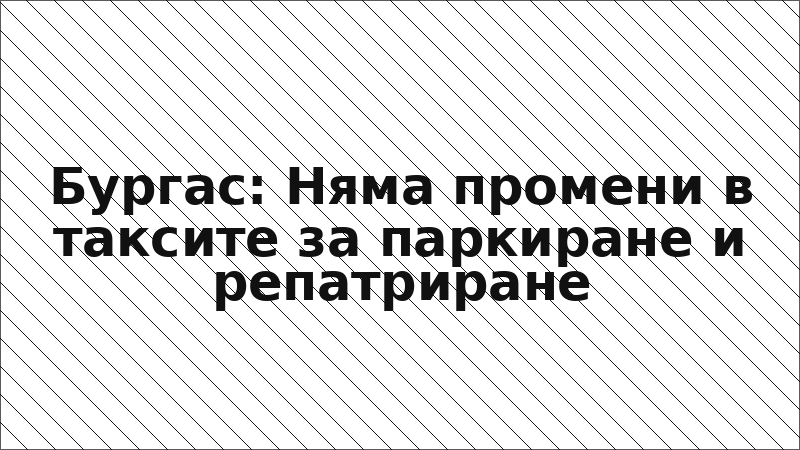 Бургас: Няма промени в таксите за паркиране и репатриране