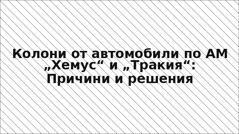 Колони от автомобили по АМ „Хемус“ и „Тракия“: Причини и решения