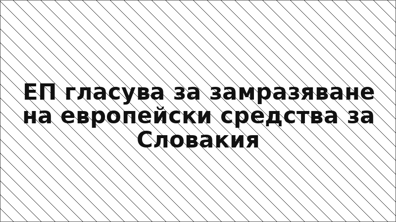ЕП гласува за замразяване на европейски средства за Словакия