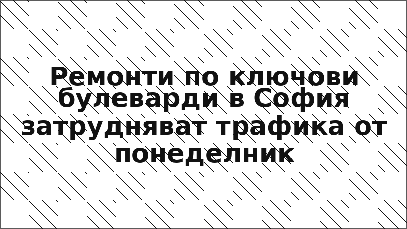 Ремонти по ключови булеварди в София затрудняват трафика от понеделник