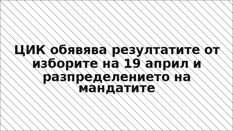 ЦИК обявява резултатите от изборите на 19 април и разпределението на мандатите